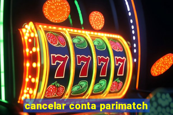 cancelar conta parimatch